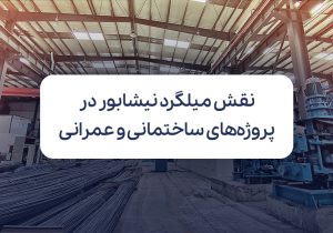میلگرد نیشابور؛ کیفیت بالا و نقش آن در پروژه‌های ساختمانی و عمرانی