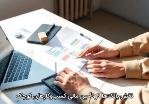 نقش بانکها در تأمین مالی کسبوکارهای کوچک